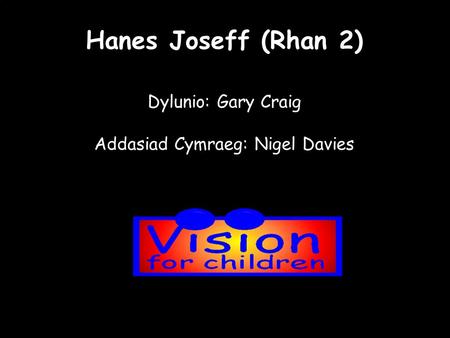 Hanes Joseff (Rhan 2) Dylunio: Gary Craig Addasiad Cymraeg: Nigel Davies.