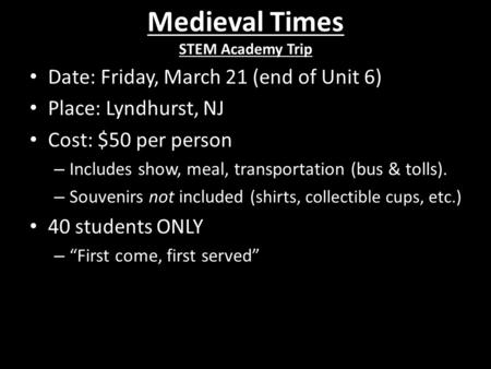 Medieval Times STEM Academy Trip Date: Friday, March 21 (end of Unit 6) Place: Lyndhurst, NJ Cost: $50 per person – Includes show, meal, transportation.