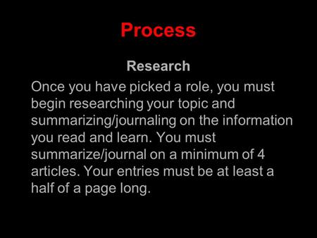 Process Research Once you have picked a role, you must begin researching your topic and summarizing/journaling on the information you read and learn. You.