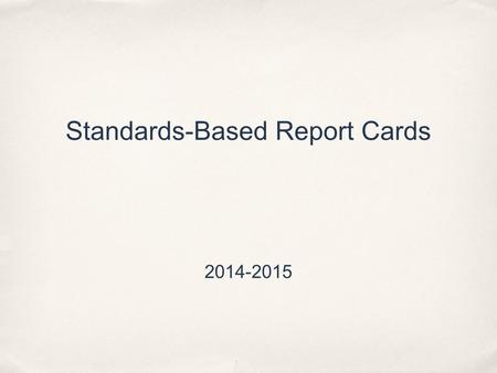 Standards-Based Report Cards 2014-2015. What are standards-based report cards? Standards-based report cards are a way of reporting: ✤ a student’s level.
