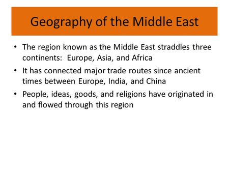 Geography of the Middle East The region known as the Middle East straddles three continents: Europe, Asia, and Africa It has connected major trade routes.