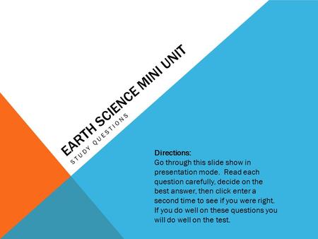 EARTH SCIENCE MINI UNIT STUDY QUESTIONS Directions: Go through this slide show in presentation mode. Read each question carefully, decide on the best answer,