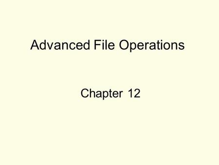Advanced File Operations Chapter 12. 2 File Operations File: a set of data stored on a computer, often on a disk drive Programs can read from, write to.