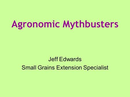 Agronomic Mythbusters Jeff Edwards Small Grains Extension Specialist.