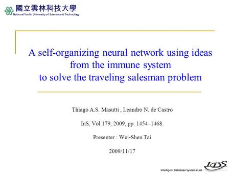 Intelligent Database Systems Lab 國立雲林科技大學 National Yunlin University of Science and Technology A self-organizing neural network using ideas from the immune.
