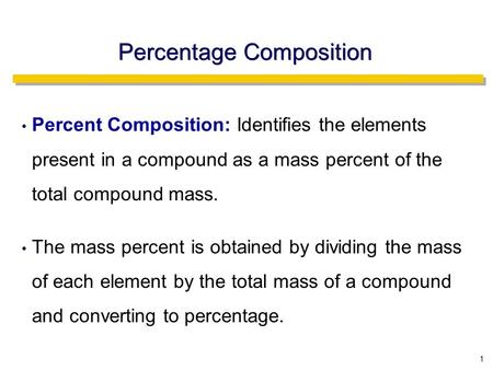 1 Percent Composition: Identifies the elements present in a compound as a mass percent of the total compound mass. The mass percent is obtained by dividing.