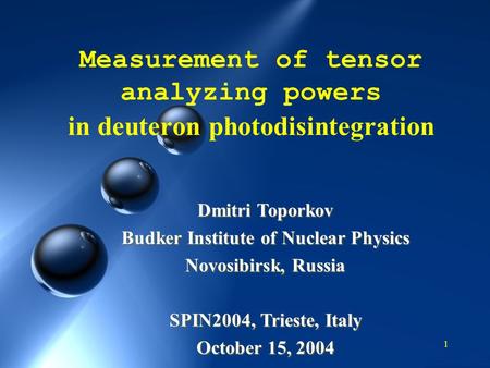 1 Measurement of tensor analyzing powers in deuteron photodisintegration Dmitri Toporkov Budker Institute of Nuclear Physics Novosibirsk, Russia SPIN2004,