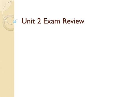 Unit 2 Exam Review.