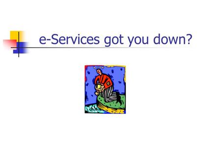 E-Services got you down?. What is e-Service? e-Service includes transactions via the computer: Registering for classes Dropping and withdrawing from classes.