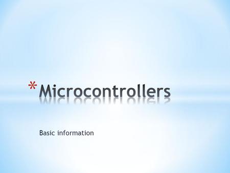 Basic information. * Microcontrollers incorporate the microprocessor, memory and input/output interfaces all on one chip * Microcontrollers have a separate.