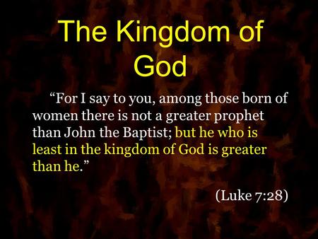 The Kingdom of God “For I say to you, among those born of women there is not a greater prophet than John the Baptist; but he who is least in the kingdom.