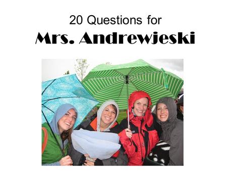 20 Questions for Mrs. Andrewjeski. What is your name? Kelsey Andrewjeski I got married this summer and changed my last name from Watrin to Andrewjeski.