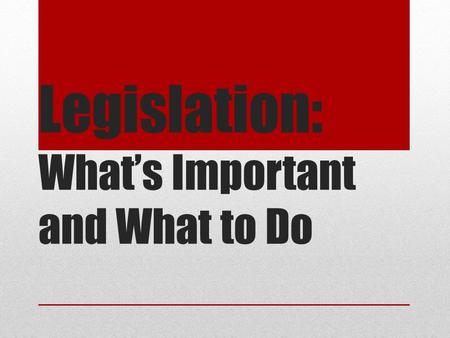 Legislation: What’s Important and What to Do. What’s Important? Every Major Office in State Government Is Up For Election This Year Voting in the Primary.