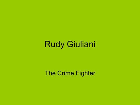 Rudy Giuliani The Crime Fighter. About Rudy Giuliani Rudolph „Rudy“ Giuliani was born in Brooklyn, New York in 1944. His family was a member of the working.