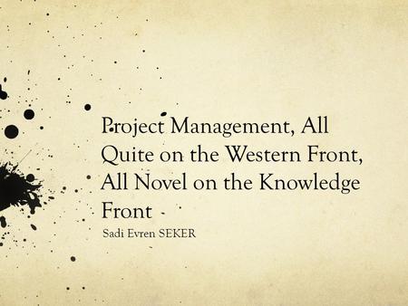 Project Management, All Quite on the Western Front, All Novel on the Knowledge Front Sadi Evren SEKER.