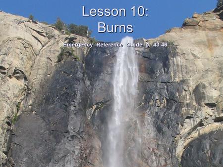 Lesson 10: Burns Emergency Reference Guide p. 43-46.
