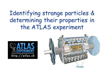Identifying strange particles & determining their properties in the ATLAS experiment People.