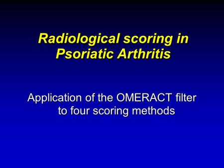 Radiological scoring in Psoriatic Arthritis Application of the OMERACT filter to four scoring methods.