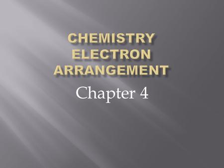 Chapter 4.  Why aren’t e- drawn into nucleus?  Why do atoms of some elements behave the way they do?