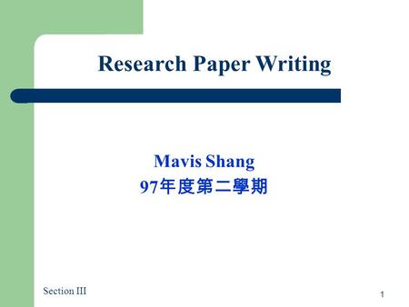 1 Research Paper Writing Mavis Shang 97 年度第二學期 Section III.