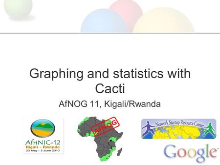 Graphing and statistics with Cacti AfNOG 11, Kigali/Rwanda.