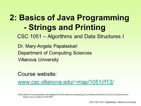 CSC 1051 – Algorithms and Data Structures I Dr. Mary-Angela Papalaskari Department of Computing Sciences Villanova University Course website: www.csc.villanova.edu/~map/1051//f13/