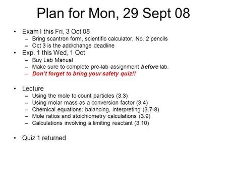 Plan for Mon, 29 Sept 08 Exam I this Fri, 3 Oct 08 –Bring scantron form, scientific calculator, No. 2 pencils –Oct 3 is the add/change deadline Exp. 1.