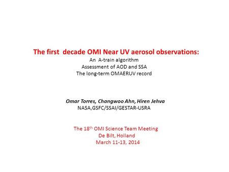 The first decade OMI Near UV aerosol observations: An A-train algorithm Assessment of AOD and SSA The long-term OMAERUV record Omar Torres, Changwoo Ahn,