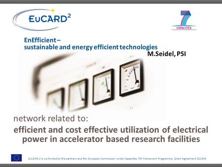EuCARD-2 is co-funded by the partners and the European Commission under Capacities 7th Framework Programme, Grant Agreement 312453 EnEfficient – sustainable.