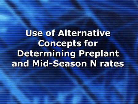 Use of Alternative Concepts for Determining Preplant and Mid-Season N rates.