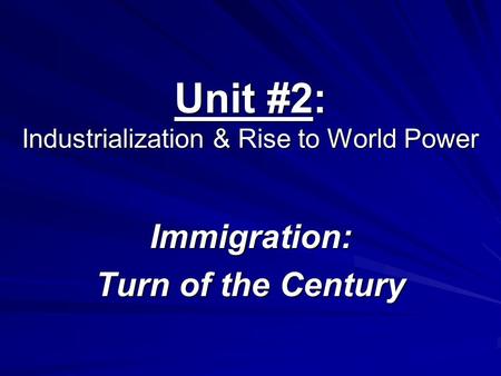 Unit #2: Industrialization & Rise to World Power Immigration: Turn of the Century.
