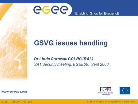 EGEE-II INFSO-RI-031688 Enabling Grids for E-sciencE www.eu-egee.org EGEE and gLite are registered trademarks GSVG issues handling Dr Linda Cornwall CCLRC.