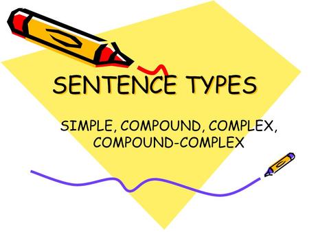 SENTENCE TYPES SIMPLE, COMPOUND, COMPLEX, COMPOUND-COMPLEX.