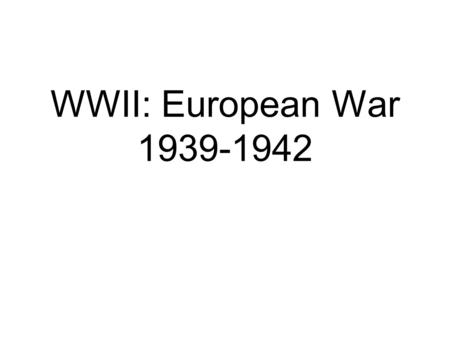 WWII: European War 1939-1942. World Crisis The depression challenges democracy.