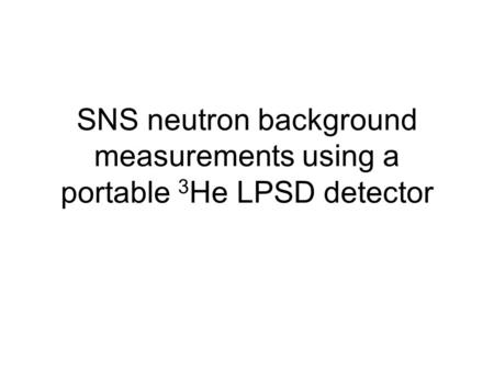 SNS neutron background measurements using a portable 3 He LPSD detector.