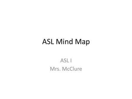 ASL Mind Map ASL I Mrs. McClure.