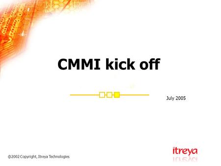 @2002 Copyright, Itreya Technologies CMMI kick off July 2005.