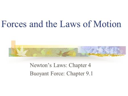 Forces and the Laws of Motion Newton’s Laws: Chapter 4 Buoyant Force: Chapter 9.1.
