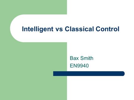 Intelligent vs Classical Control Bax Smith EN9940.