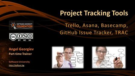 Project Tracking Tools Trello, Asana, Basecamp, GitHub Issue Tracker, TRAC Angel Georgiev Part-time Trainer Software University