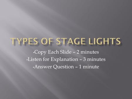 Copy Each Slide – 2 minutes Listen for Explanation – 3 minutes Answer Question – 1 minute.