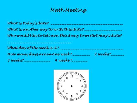 Math Meeting What is today’s date? __________________________________________ What is another way to write this date? ______________________ Who would.