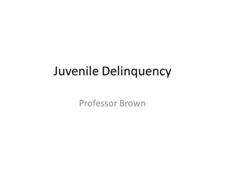 Juvenile Delinquency Professor Brown. Unit 7: The History of Juvenile Justice and Police Work with Juveniles Unit Overview-This unit examines the history.