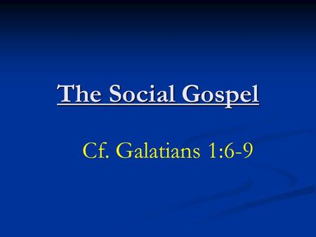 The Social Gospel Cf. Galatians 1:6-9. What Is The Social Gospel? There are many physical and social problems facing humanity -- sickness, abject poverty,