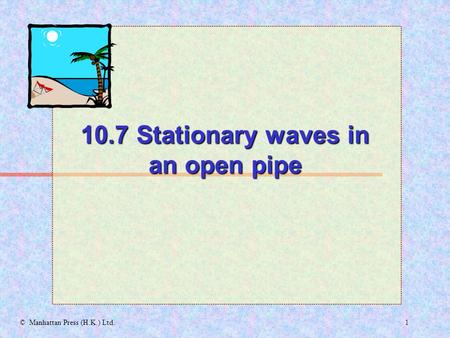 1© Manhattan Press (H.K.) Ltd. 10.7 Stationary waves in an open pipe.