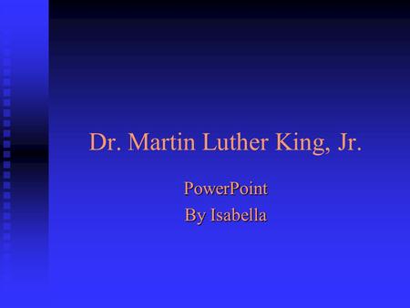 Dr. Martin Luther King, Jr. PowerPoint By Isabella.