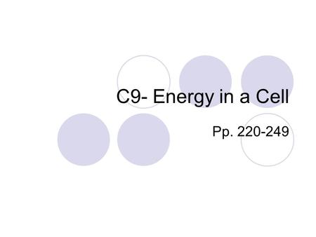 C9- Energy in a Cell Pp. 220-249. Table of Contents Section 9.1-The Need for Energy Section 9.2- Photosynthesis: Trapping the Sun’s EnergyPhotosynthesis: