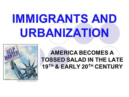 IMMIGRANTS AND URBANIZATION AMERICA BECOMES A TOSSED SALAD IN THE LATE 19 TH & EARLY 20 TH CENTURY.