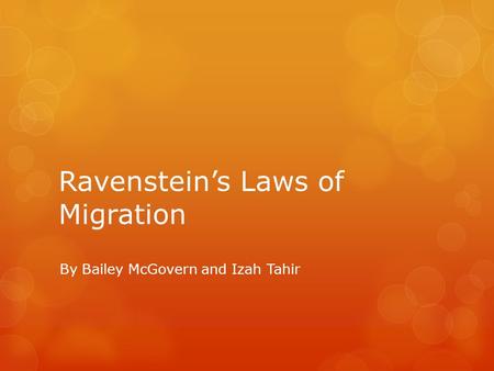 Ravenstein’s Laws of Migration By Bailey McGovern and Izah Tahir.