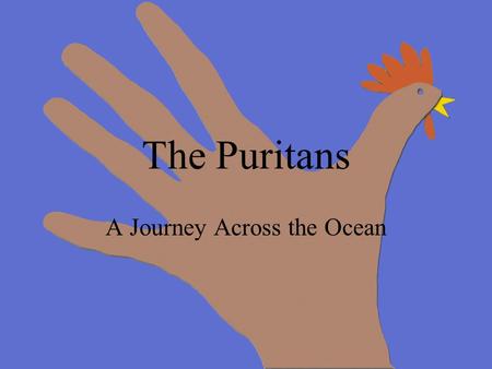 The Puritans A Journey Across the Ocean. Mayflower Excursion Mayflower 1620 Religious reformers, withdrew from the Church of England »Known as “Separatists”
